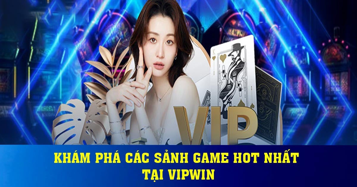 Khám phá các sảnh game hot nhất tại Vipwin