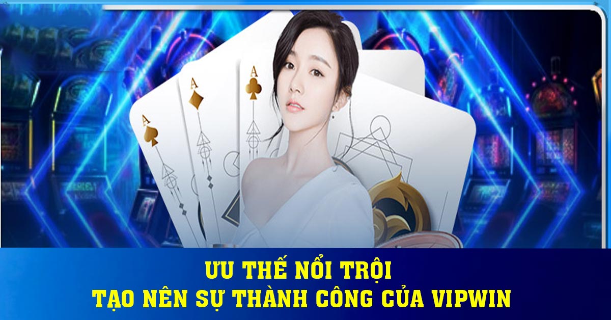 Ưu thế nổi trội tạo nên sự thành công của Vipwin